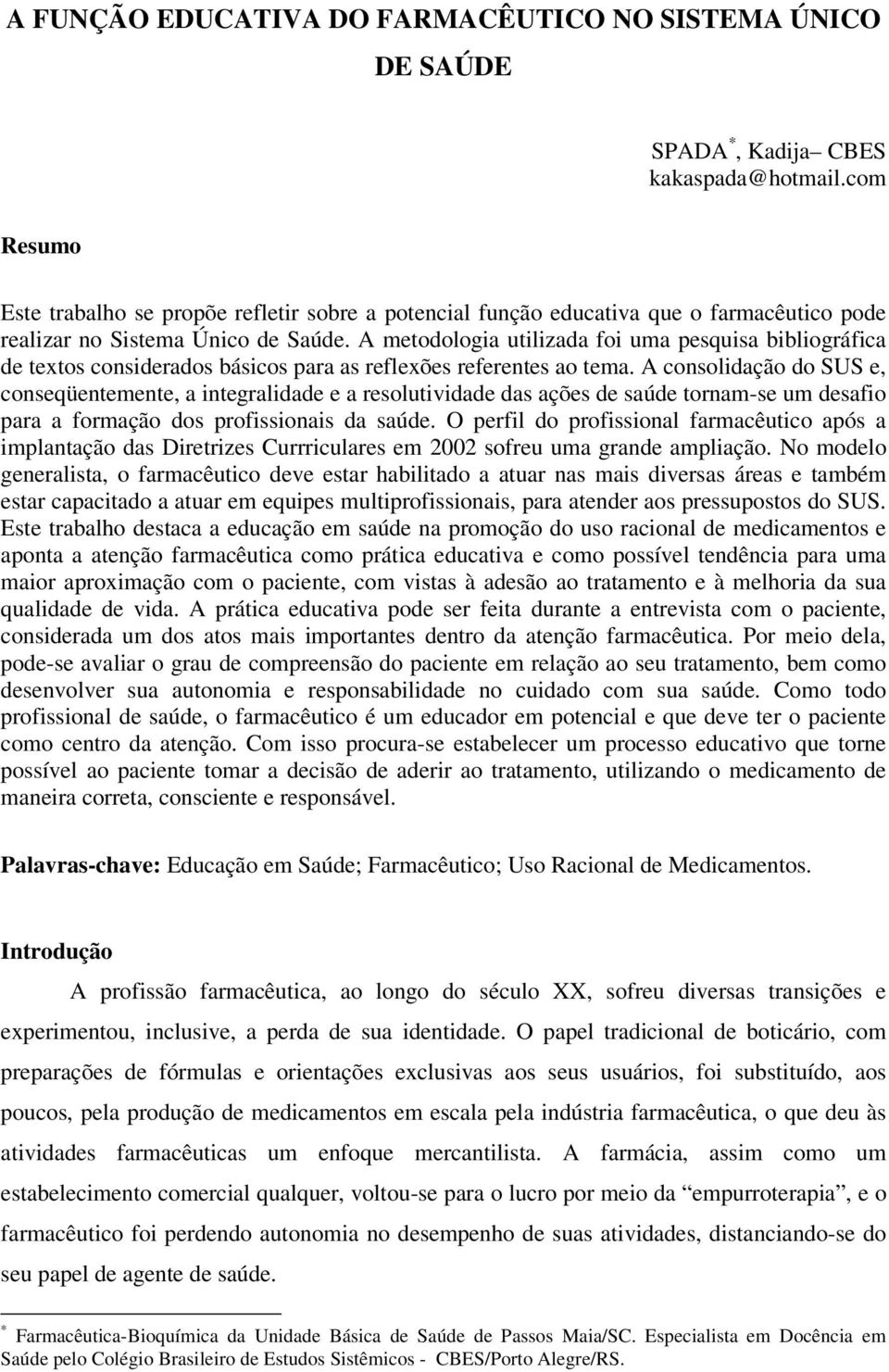 A metodologia utilizada foi uma pesquisa bibliográfica de textos considerados básicos para as reflexões referentes ao tema.