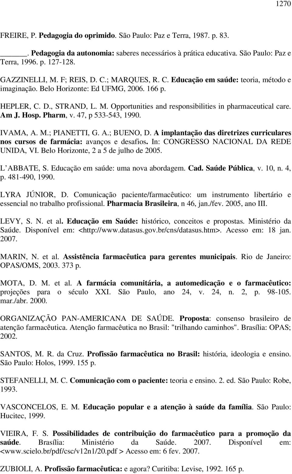 Am J. Hosp. Pharm, v. 47, p 533-543, 1990. IVAMA, A. M.; PIANETTI, G. A.; BUENO, D. A implantação das diretrizes curriculares nos cursos de farmácia: avanços e desafios.