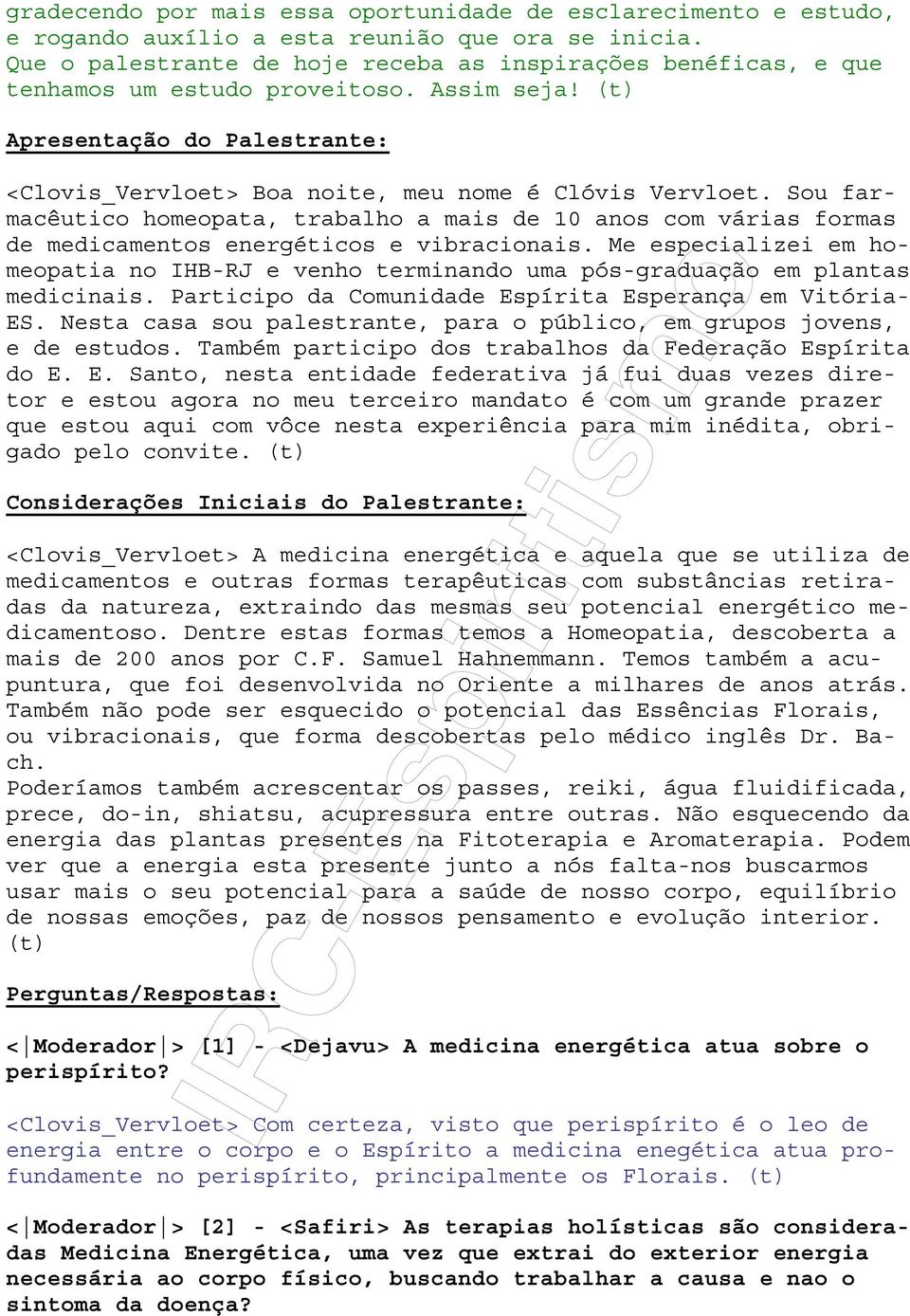 Sou farmacêutico homeopata, trabalho a mais de 10 anos com várias formas de medicamentos energéticos e vibracionais.