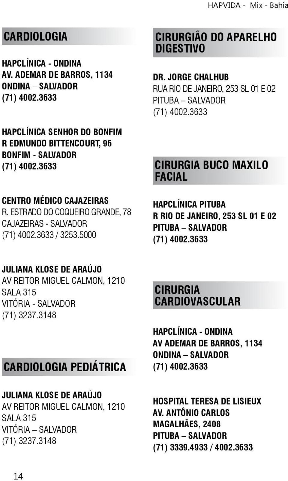 JORGE CHALHUB RUA RIO DE JANEIRO, 253 SL 01 E 02 PITUBA SALVADOR CIRURGIA BUCO MAXILO FACIAL HAPCLÍNICA PITUBA R RIO DE JANEIRO, 253 SL 01 E 02 PITUBA SALVADOR JULIANA KLOSE DE ARAÚJO AV REITOR