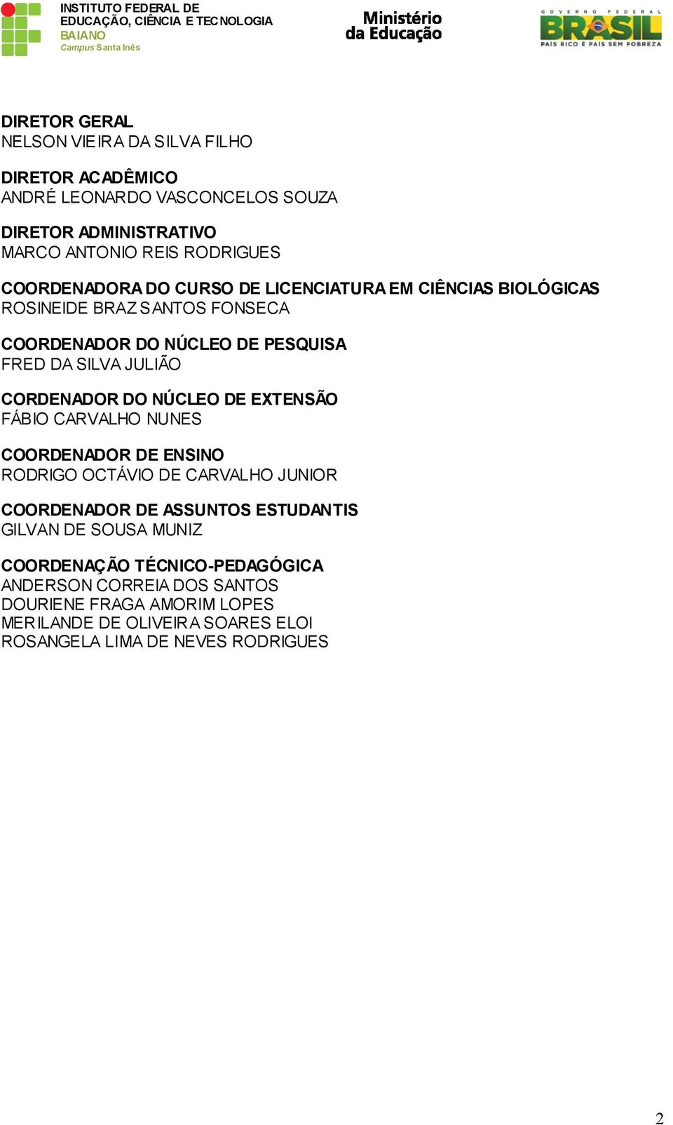 CORDENADOR DO NÚCLEO DE EXTENSÃO FÁBIO CARVALHO NUNES COORDENADOR DE ENSINO RODRIGO OCTÁVIO DE CARVALHO JUNIOR COORDENADOR DE ASSUNTOS ESTUDANTIS GILVAN