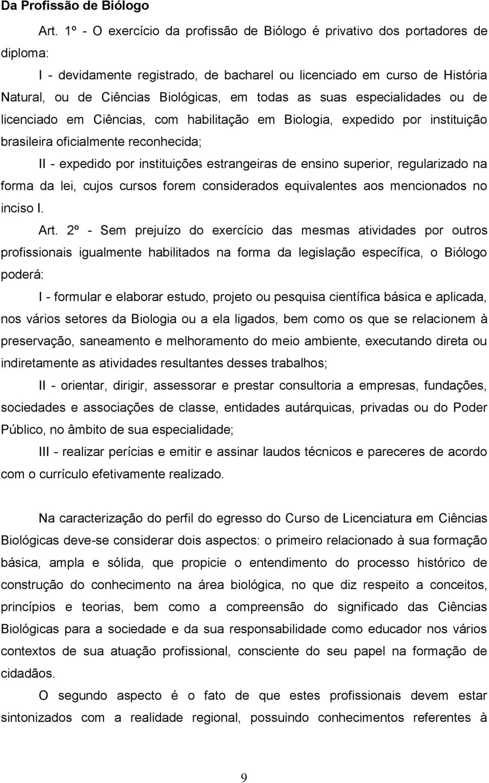 as suas especialidades ou de licenciado em Ciências, com habilitação em Biologia, expedido por instituição brasileira oficialmente reconhecida; II - expedido por instituições estrangeiras de ensino