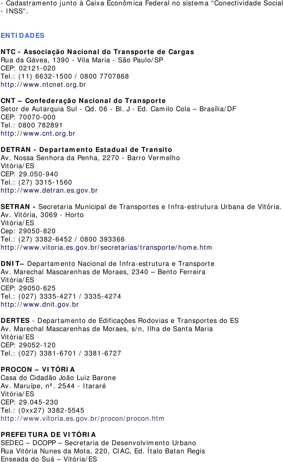 br CNT Confederação Nacional do Transporte Setor de Autarquia Sul - Qd. 06 - Bl. J - Ed. Camilo Cola Brasília/DF CEP: 70070-000 Tel.: 0800 782891 http://www.cnt.org.