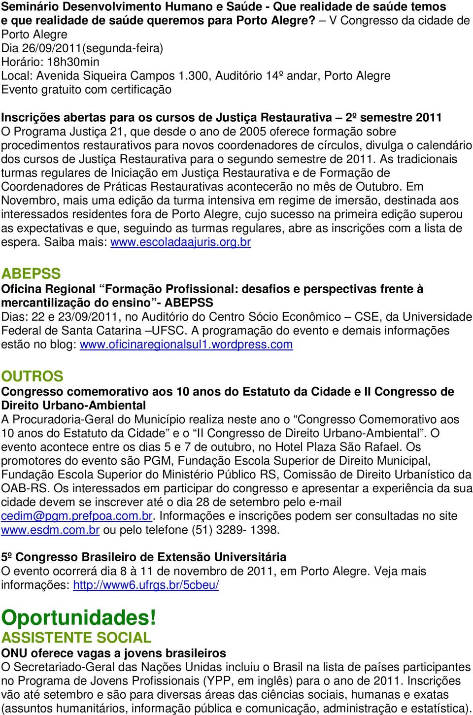 300, Auditório 14º andar, Porto Alegre Evento gratuito com certificação Inscrições abertas para os cursos de Justiça Restaurativa 2º semestre 2011 O Programa Justiça 21, que desde o ano de 2005