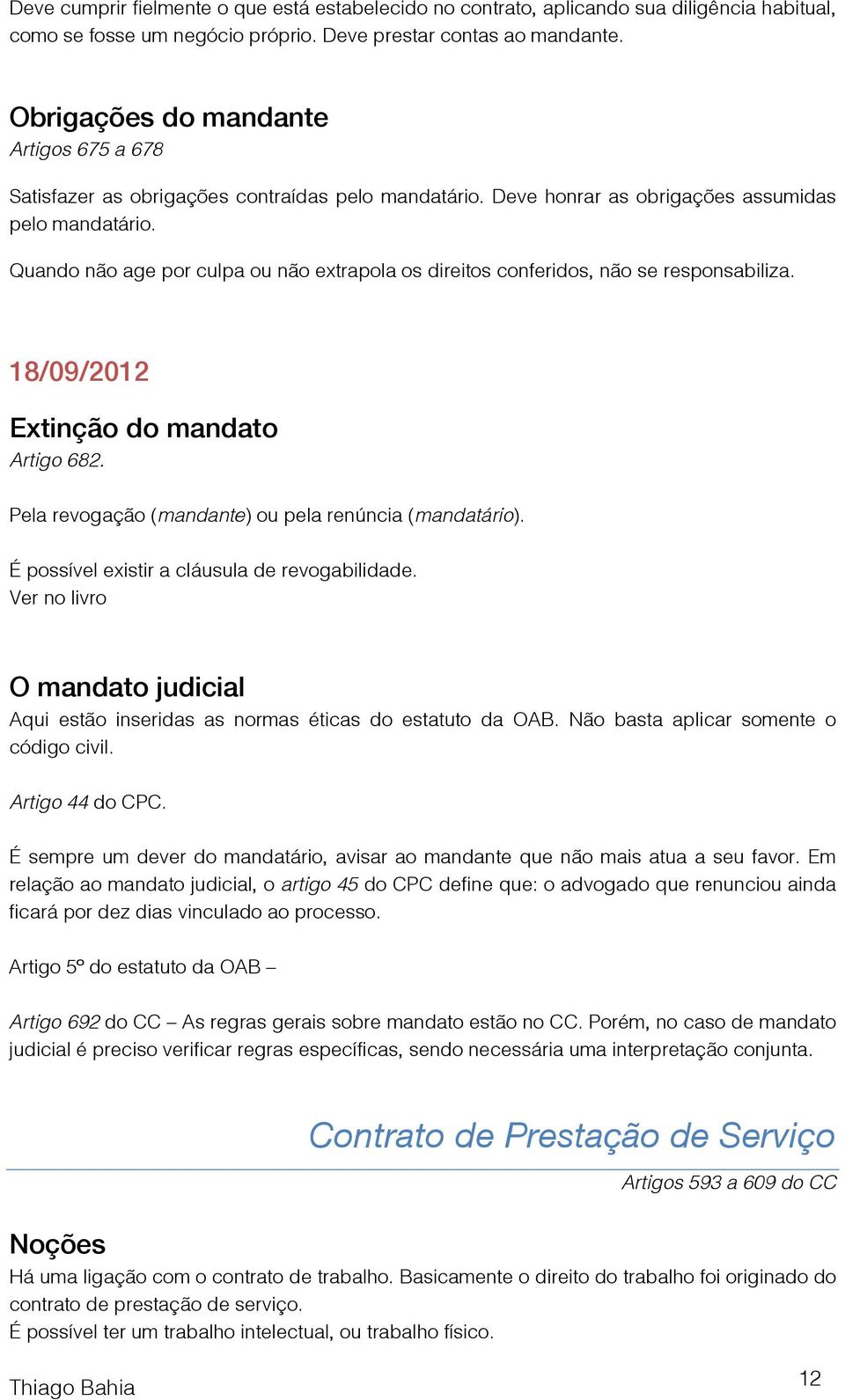 Quando não age por culpa ou não extrapola os direitos conferidos, não se responsabiliza. 18/09/2012 Extinção do mandato Artigo 682. Pela revogação (mandante) ou pela renúncia (mandatário).