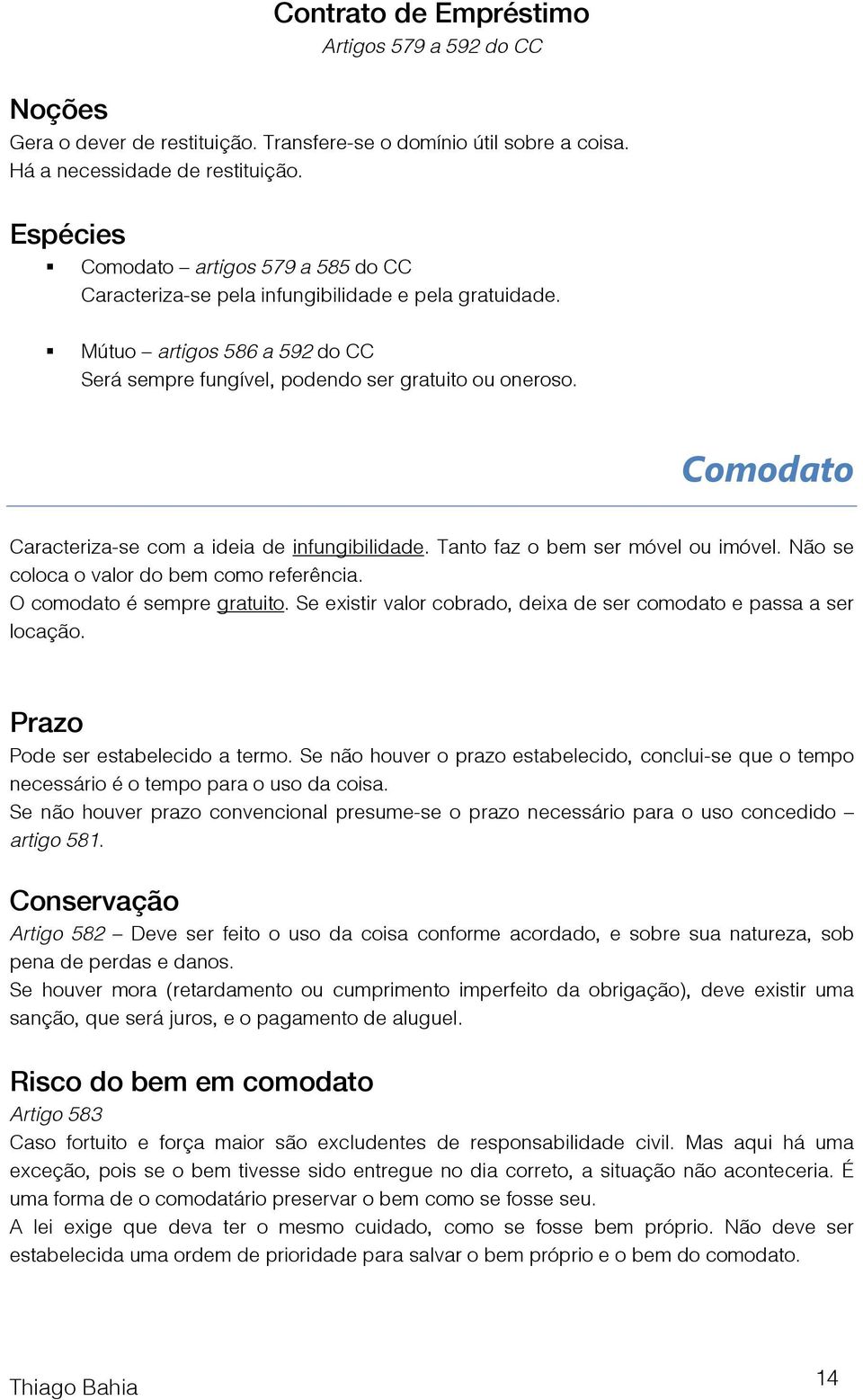 Comodato Caracteriza-se com a ideia de infungibilidade. Tanto faz o bem ser móvel ou imóvel. Não se coloca o valor do bem como referência. O comodato é sempre gratuito.