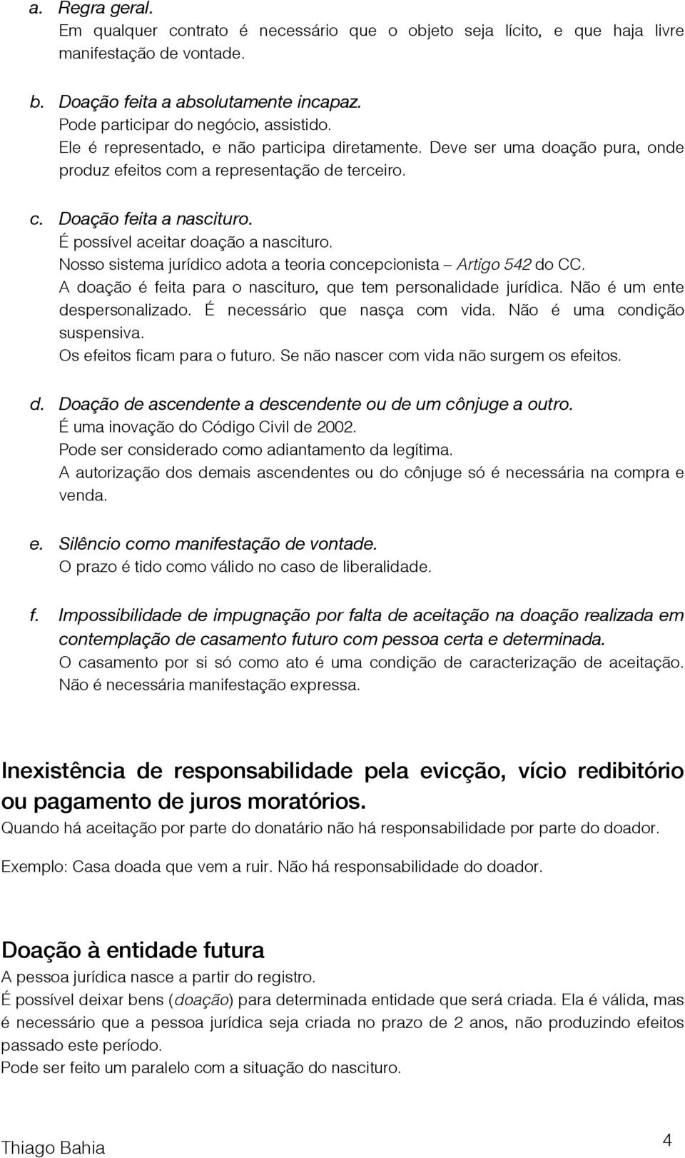 Nosso sistema jurídico adota a teoria concepcionista Artigo 542 do CC. A doação é feita para o nascituro, que tem personalidade jurídica. Não é um ente despersonalizado.