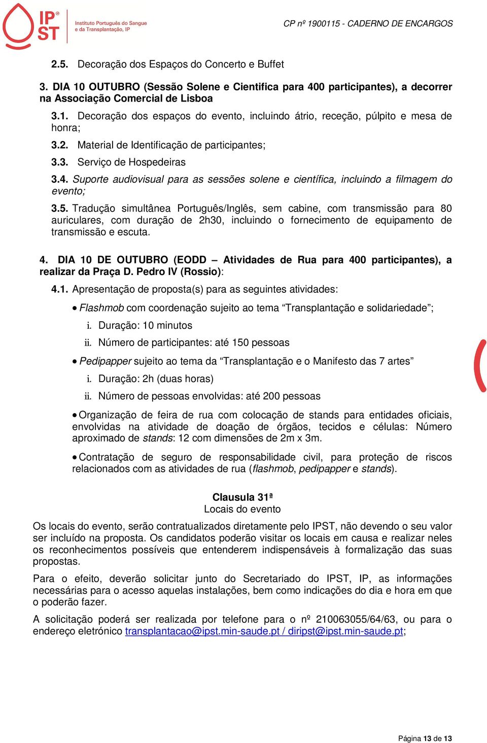 Tradução simultânea Português/Inglês, sem cabine, com transmissão para 80 auriculares, com duração de 2h30, incluindo o fornecimento de equipamento de transmissão e escuta. 4.