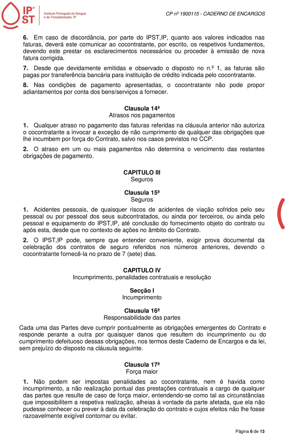 º 1, as faturas são pagas por transferência bancária para instituição de crédito indicada pelo cocontratante. 8.