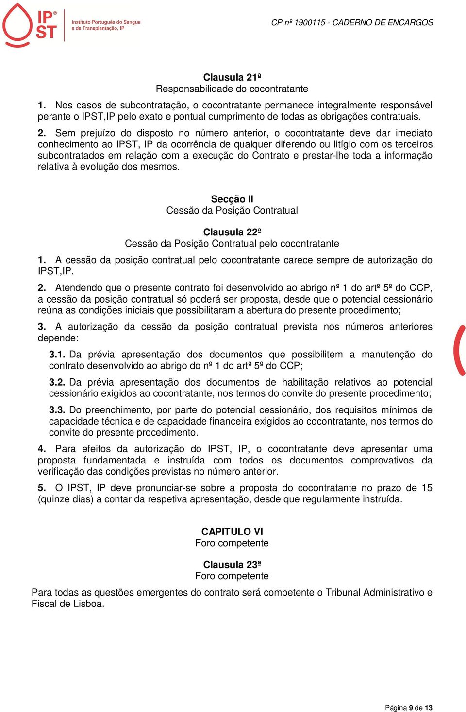 Sem prejuízo do disposto no número anterior, o cocontratante deve dar imediato conhecimento ao IPST, IP da ocorrência de qualquer diferendo ou litígio com os terceiros subcontratados em relação com a