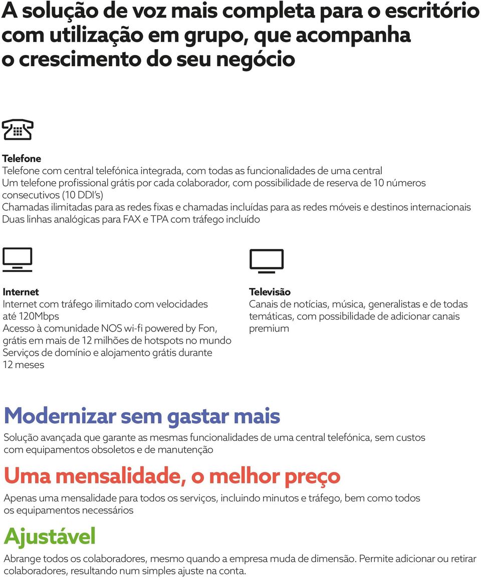 para as redes móveis e destinos internacionais Duas linhas analógicas para FAX e TPA com tráfego incluído Internet Internet com tráfego ilimitado com velocidades até 120Mbps Acesso à comunidade NOS