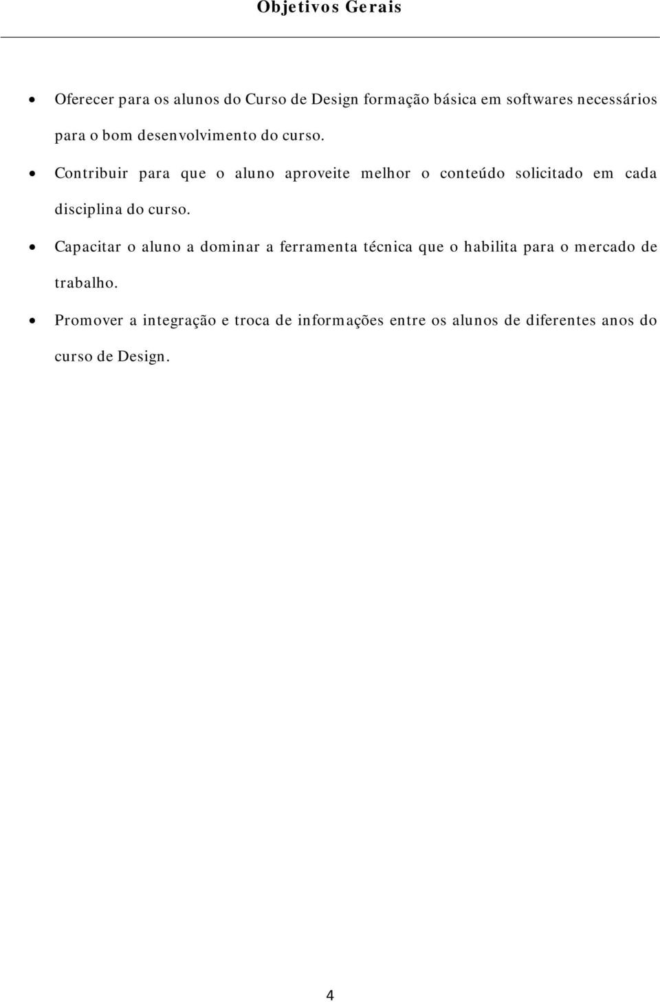 Contribuir para que o aluno aproveite melhor o conteúdo solicitado em cada disciplina do curso.