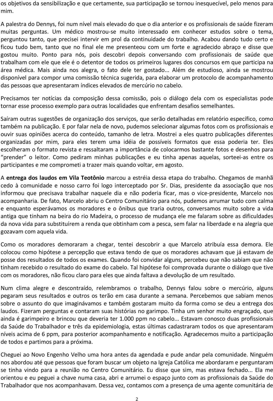 Um médico mostrou-se muito interessado em conhecer estudos sobre o tema, perguntou tanto, que precisei intervir em prol da continuidade do trabalho.