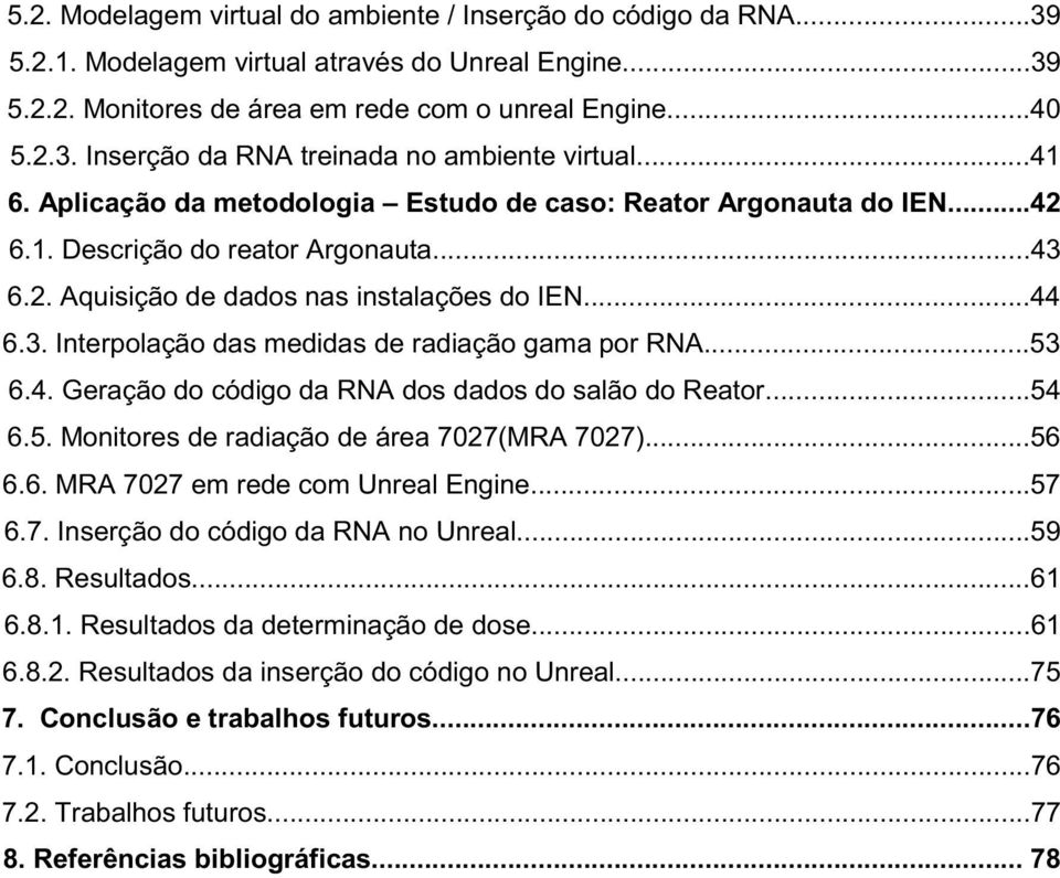 ..53 6.4. Geração do código da RNA dos dados do salão do Reator...54 6.5. Monitores de radiação de área 7027(MRA 7027)...56 6.6. MRA 7027 em rede com Unreal Engine...57 6.7. Inserção do código da RNA no Unreal.