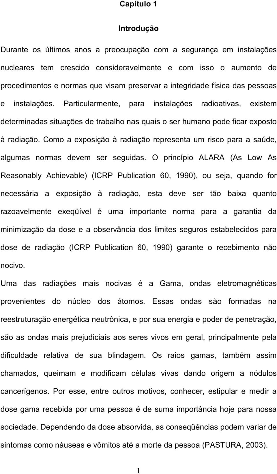 Como a exposição à radiação representa um risco para a saúde, algumas normas devem ser seguidas.