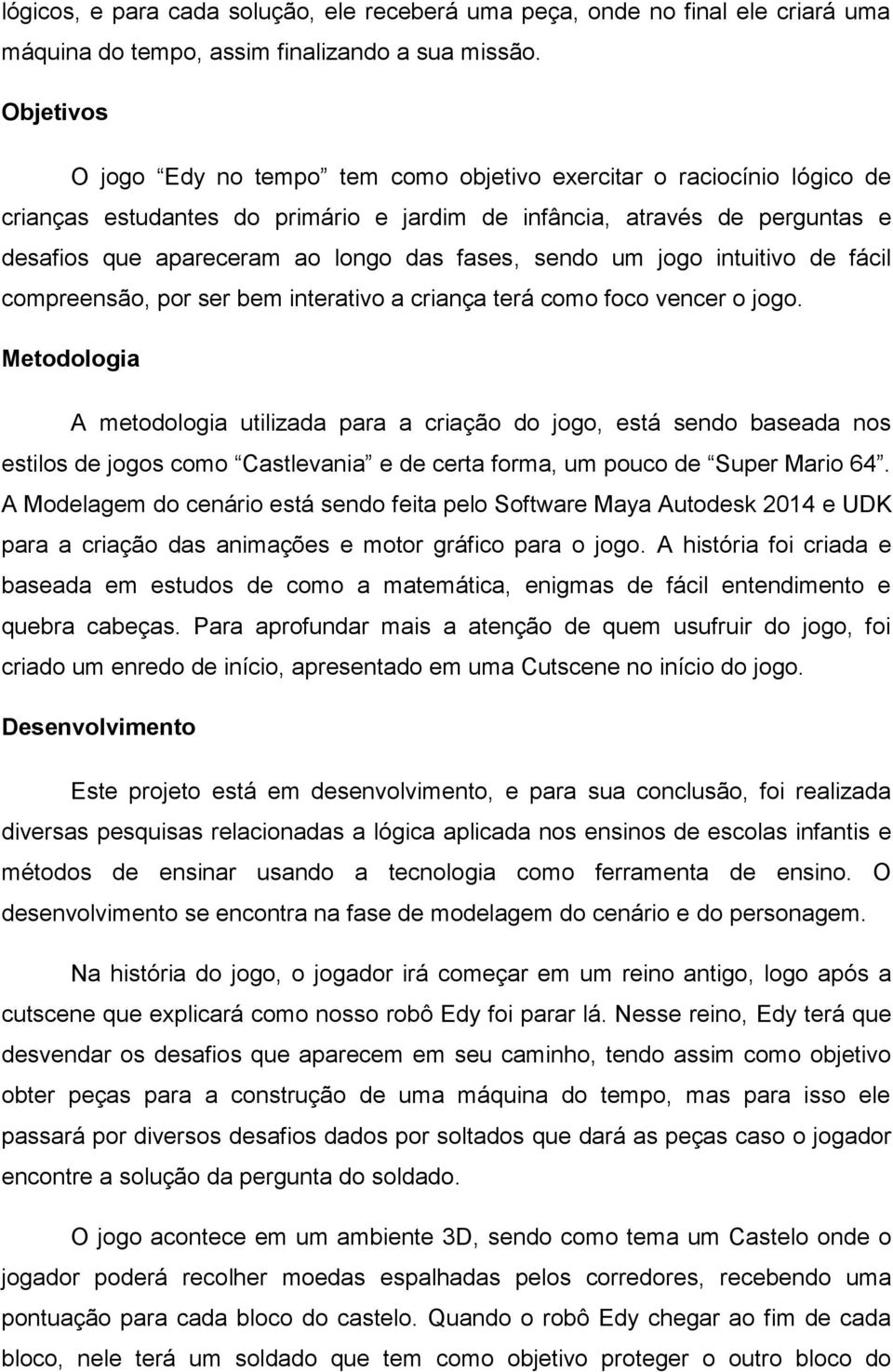 fases, sendo um jogo intuitivo de fácil compreensão, por ser bem interativo a criança terá como foco vencer o jogo.