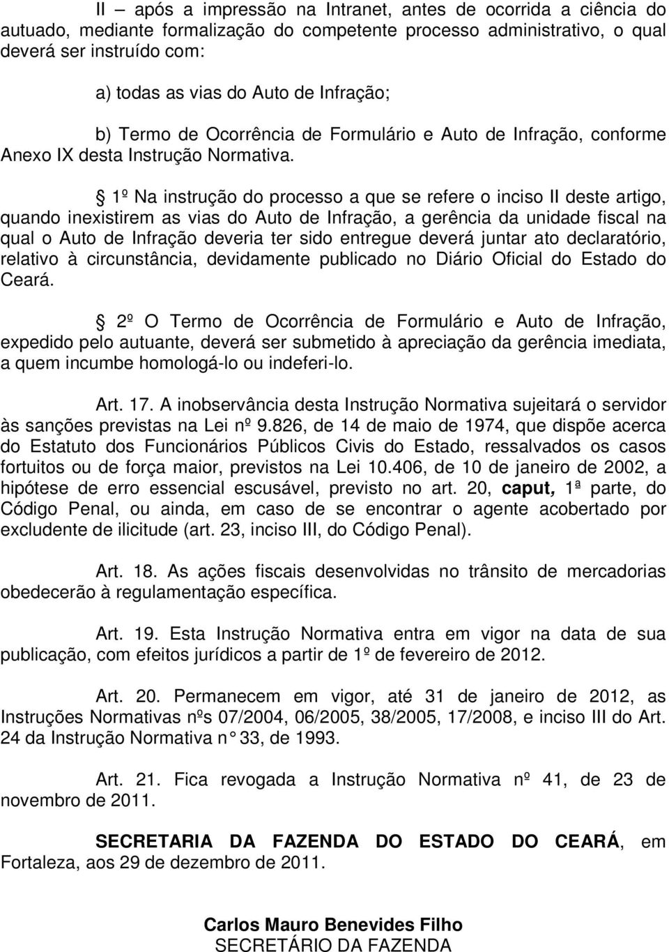 1º Na instrução do processo a que se refere o inciso II deste artigo, quando inexistirem as vias do Auto de Infração, a gerência da unidade fiscal na qual o Auto de Infração deveria ter sido entregue