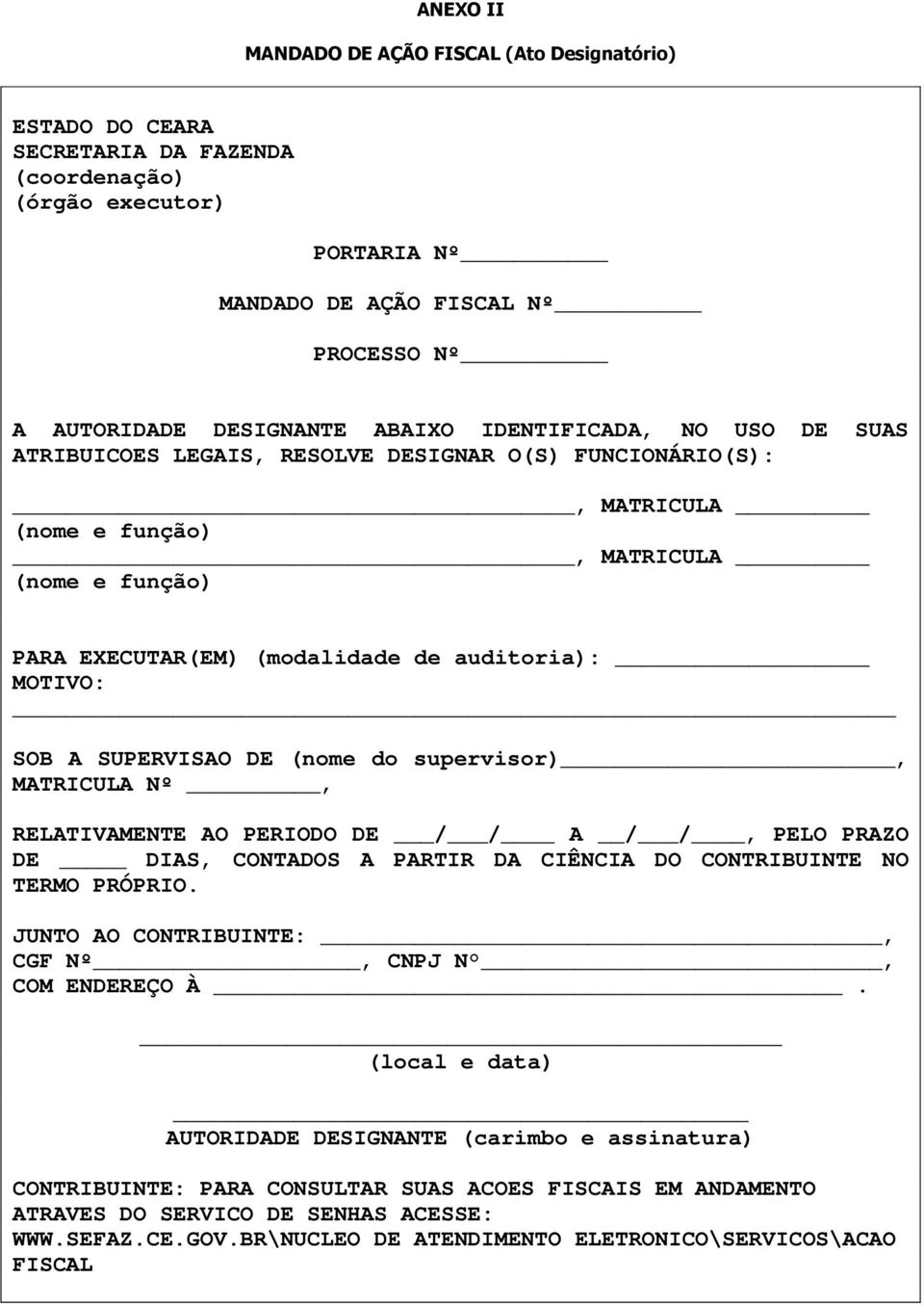 MOTIVO: SOB A SUPERVISAO DE (nome do supervisor), MATRICULA Nº, RELATIVAMENTE AO PERIODO DE / / A / /, PELO PRAZO DE DIAS, CONTADOS A PARTIR DA CIÊNCIA DO CONTRIBUINTE NO TERMO PRÓPRIO.