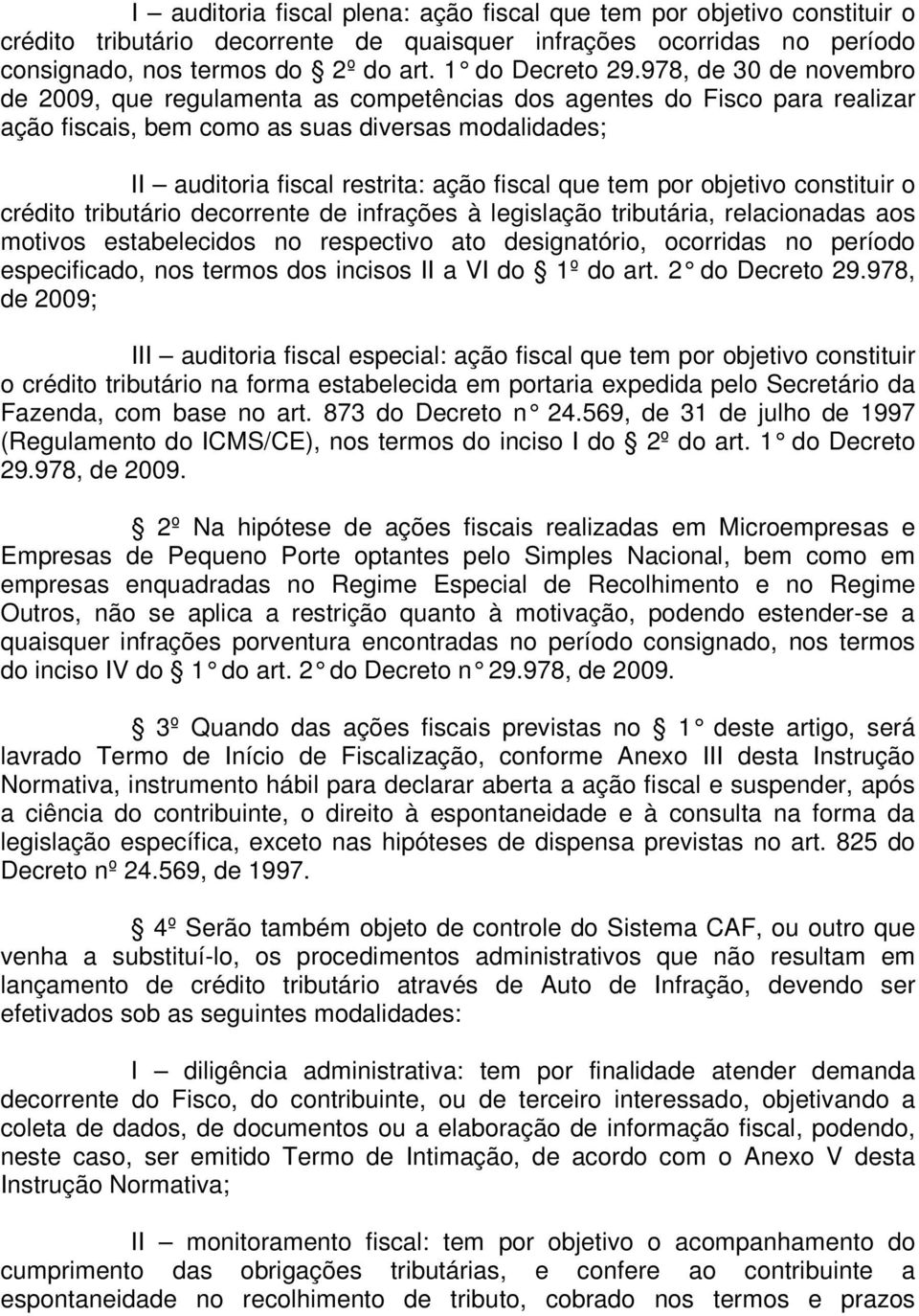 tem por objetivo constituir o crédito tributário decorrente de infrações à legislação tributária, relacionadas aos motivos estabelecidos no respectivo ato designatório, ocorridas no período