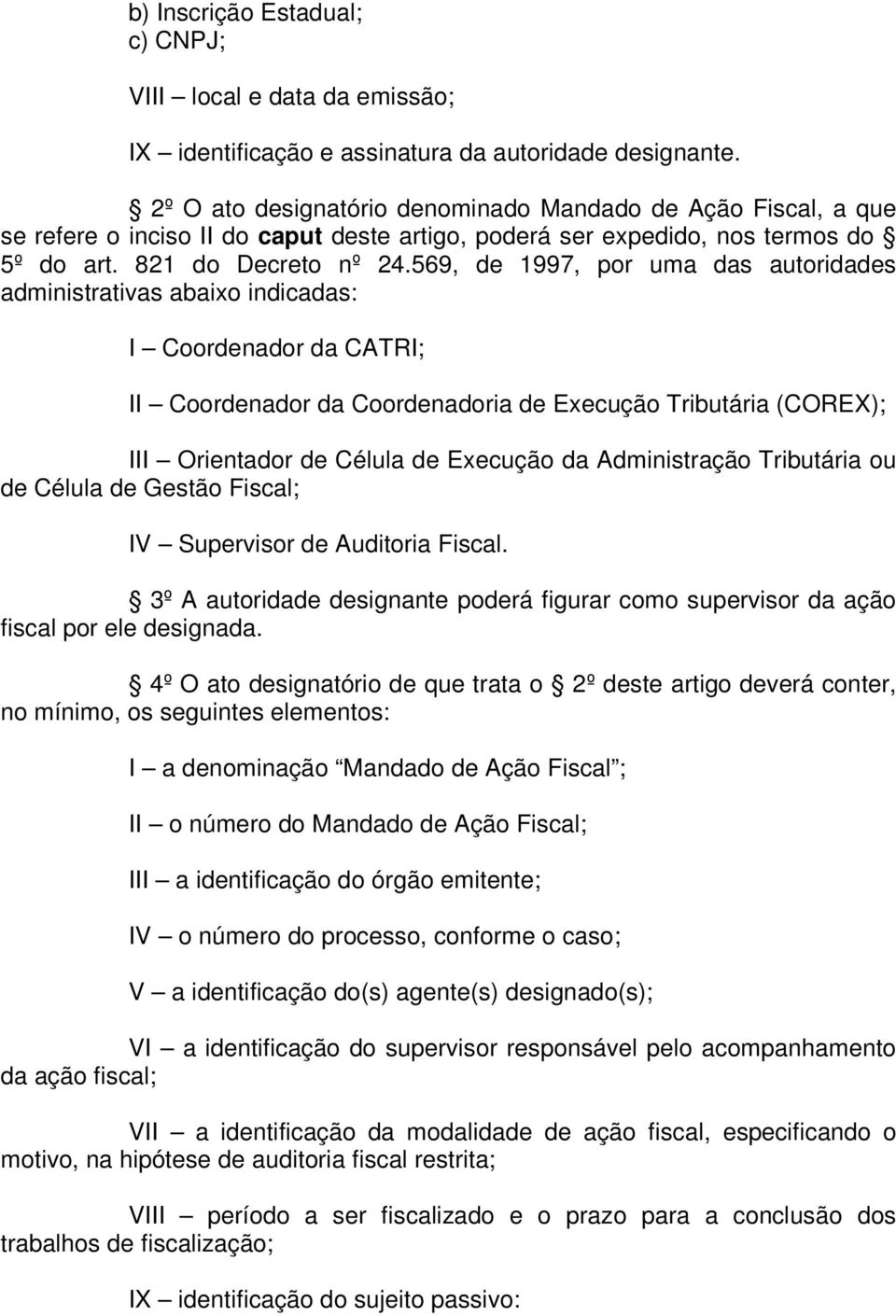 569, de 1997, por uma das autoridades administrativas abaixo indicadas: I Coordenador da CATRI; II Coordenador da Coordenadoria de Execução Tributária (COREX); III Orientador de Célula de Execução da