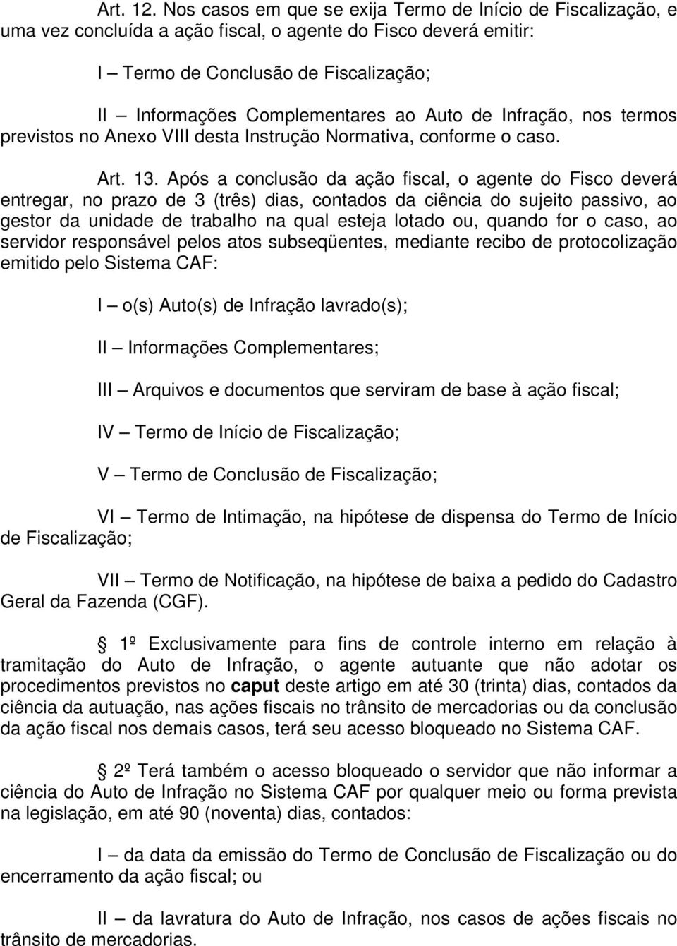 Auto de Infração, nos termos previstos no Anexo VIII desta Instrução Normativa, conforme o caso. Art. 13.