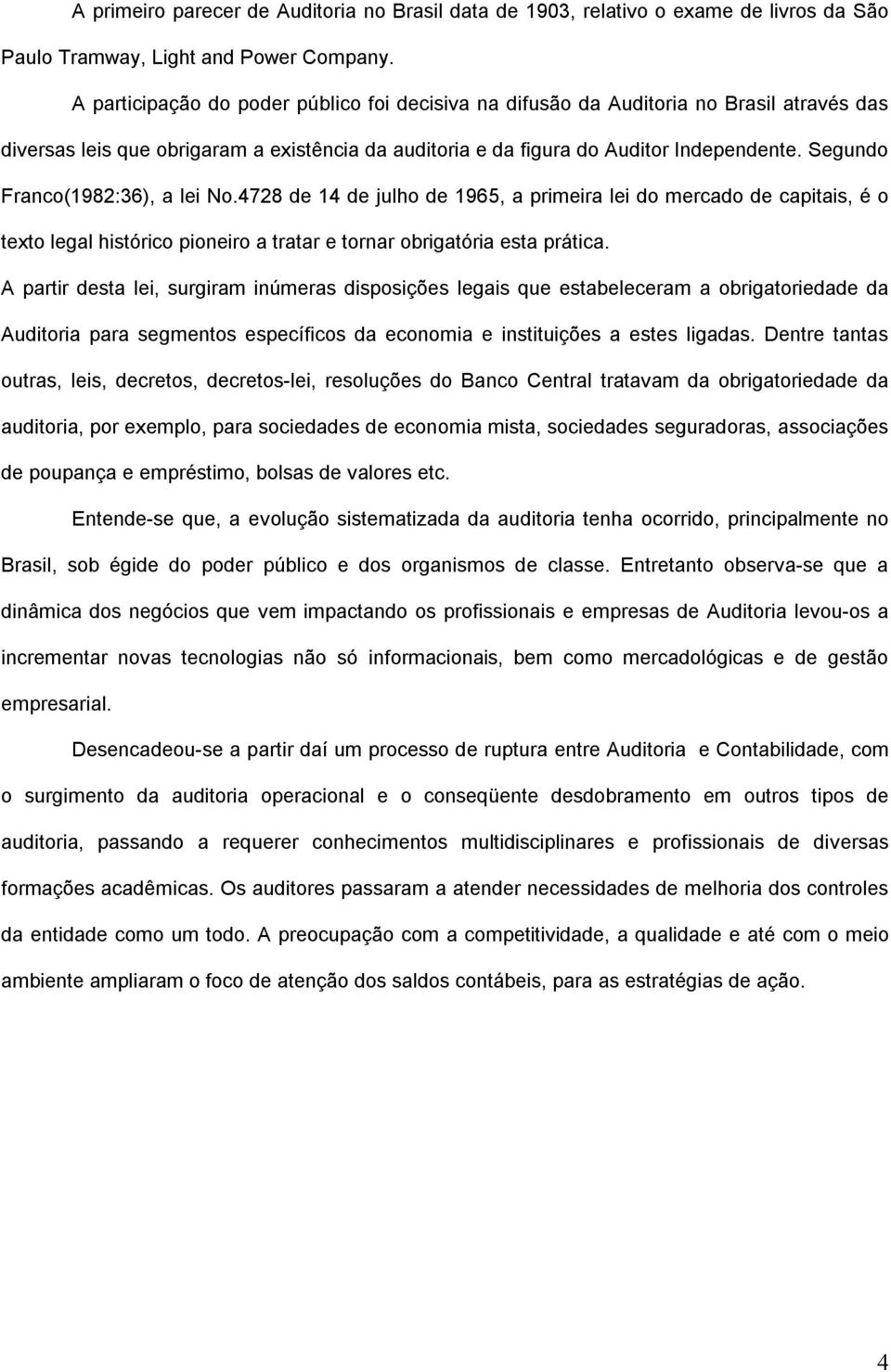 Segundo Franco(1982:36), a lei No.4728 de 14 de julho de 1965, a primeira lei do mercado de capitais, é o texto legal histórico pioneiro a tratar e tornar obrigatória esta prática.