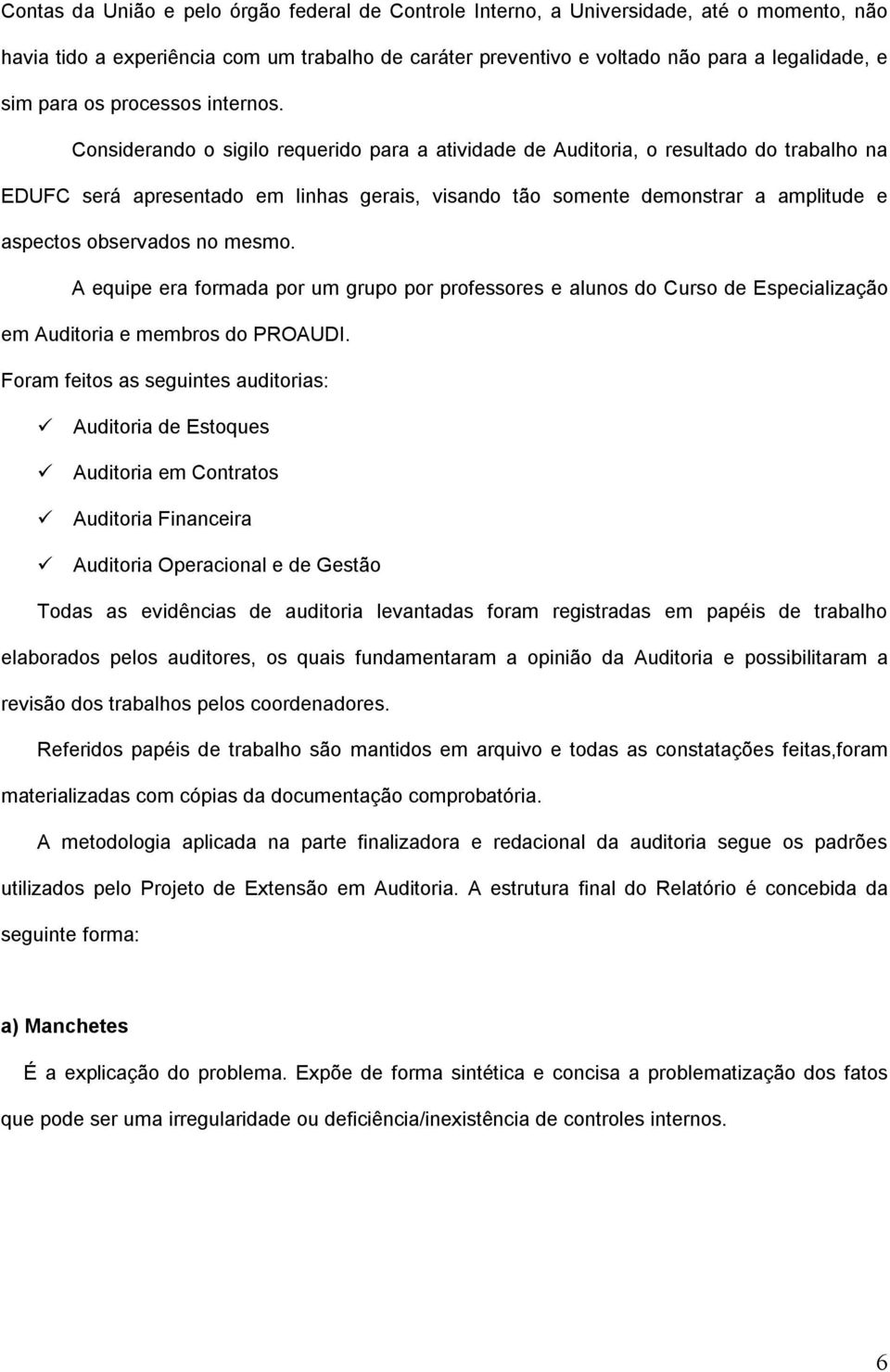 Considerando o sigilo requerido para a atividade de Auditoria, o resultado do trabalho na EDUFC será apresentado em linhas gerais, visando tão somente demonstrar a amplitude e aspectos observados no