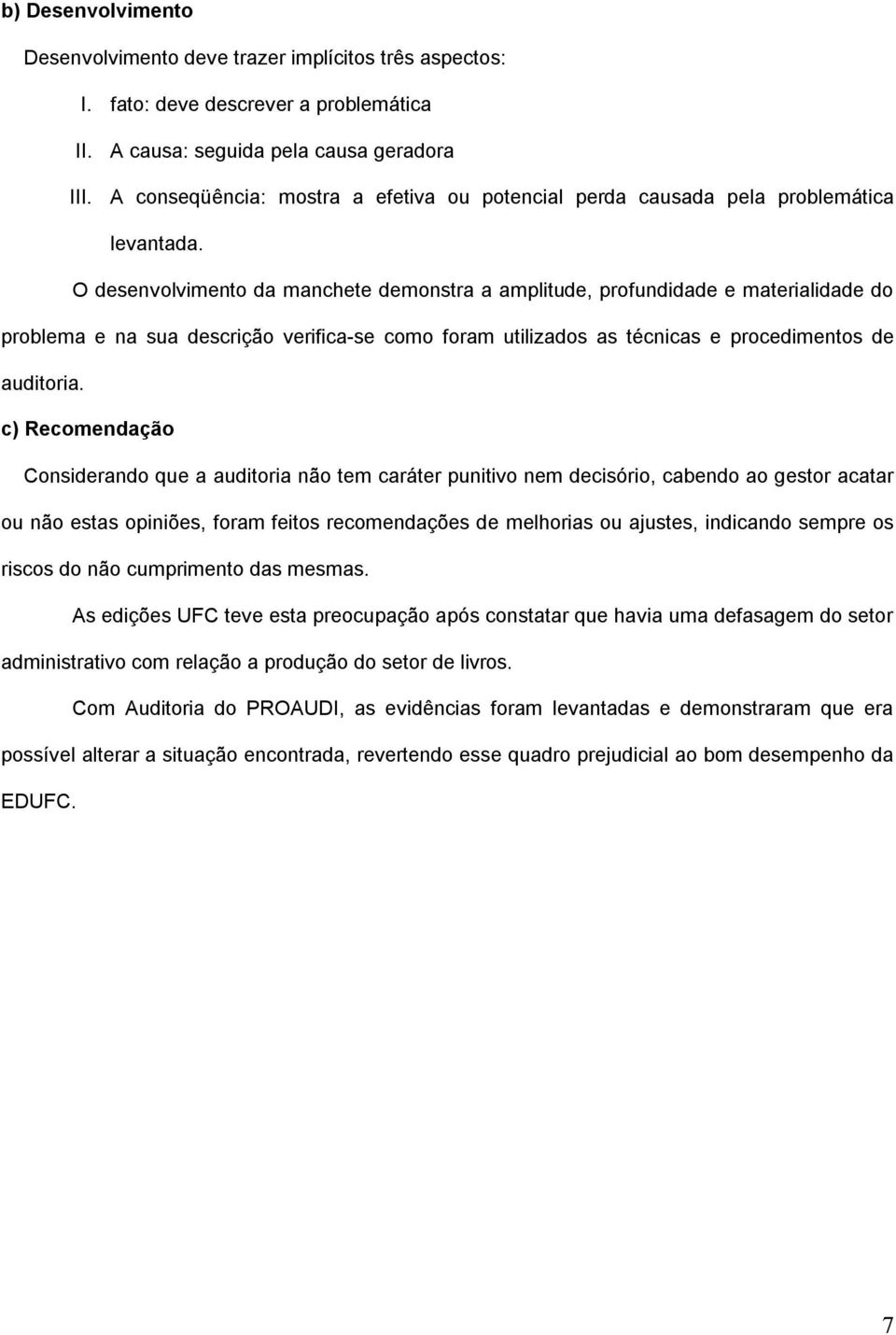 O desenvolvimento da manchete demonstra a amplitude, profundidade e materialidade do problema e na sua descrição verifica-se como foram utilizados as técnicas e procedimentos de auditoria.