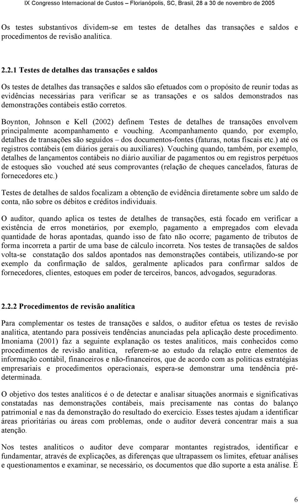 os saldos demonstrados nas demonstrações contábeis estão corretos. Boynton, Johnson e Kell (2002) definem Testes de detalhes de transações envolvem principalmente acompanhamento e vouching.