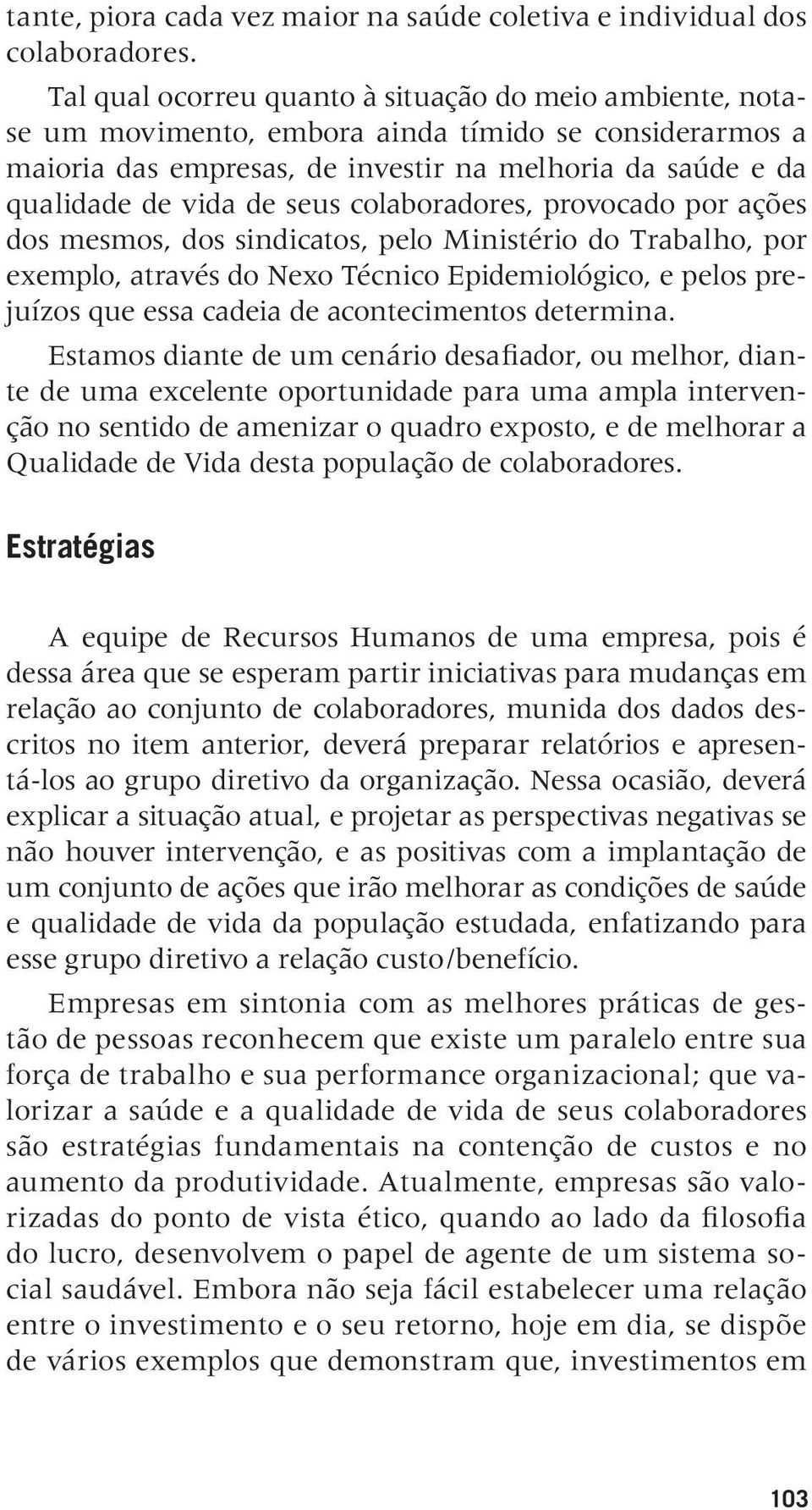 colaboradores, provocado por ações dos mesmos, dos sindicatos, pelo Ministério do Trabalho, por exemplo, através do Nexo Técnico Epidemiológico, e pelos prejuízos que essa cadeia de acontecimentos