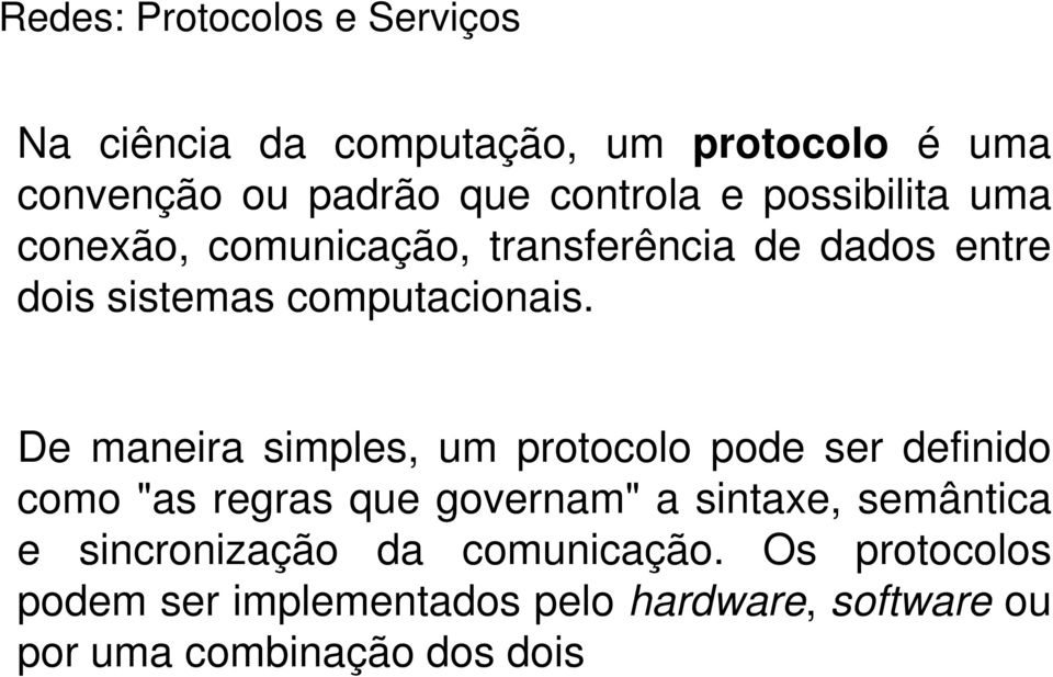 De maneira simples, um protocolo pode ser definido como "as regras que governam" a sintaxe, semântica e