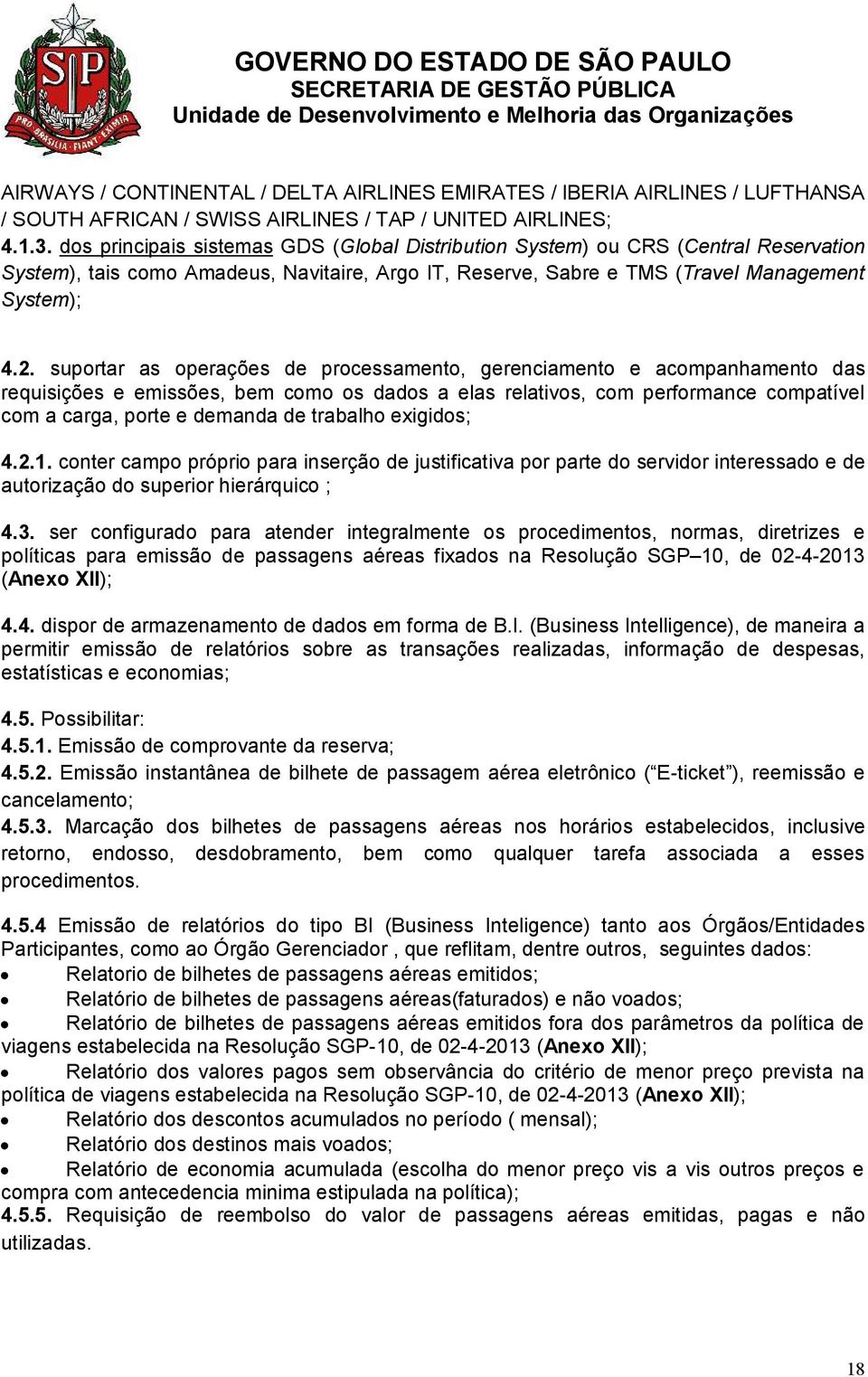 suportar as operações de processamento, gerenciamento e acompanhamento das requisições e emissões, bem como os dados a elas relativos, com performance compatível com a carga, porte e demanda de