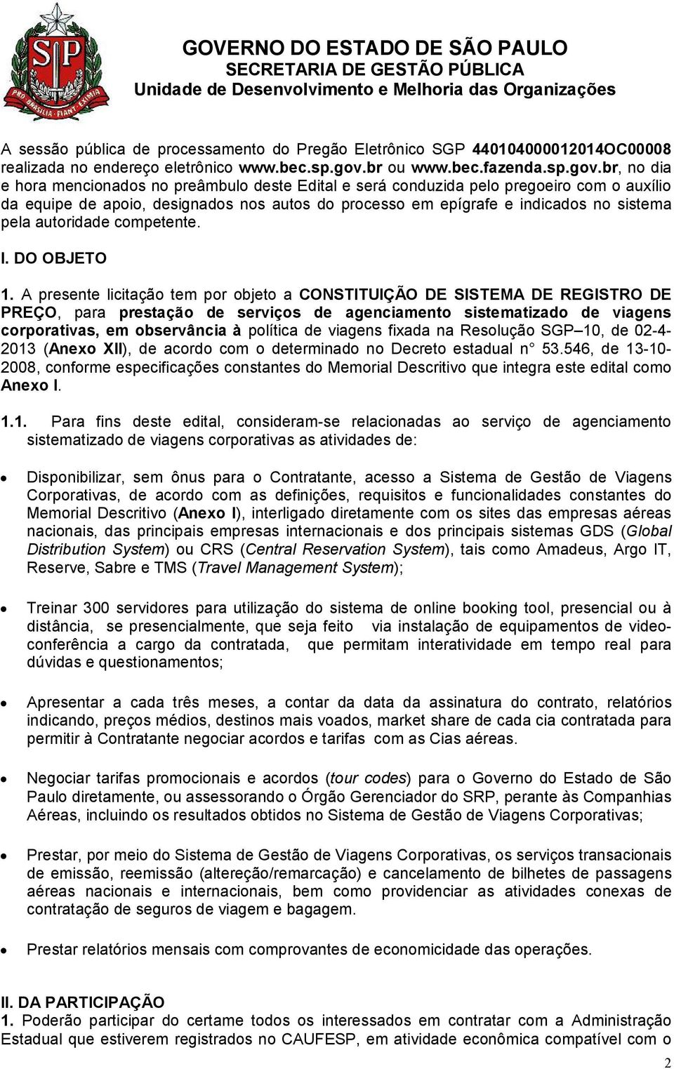 br, no dia e hora mencionados no preâmbulo deste Edital e será conduzida pelo pregoeiro com o auxílio da equipe de apoio, designados nos autos do processo em epígrafe e indicados no sistema pela