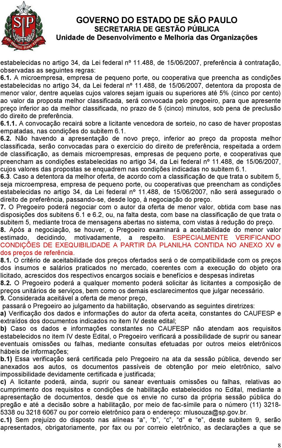 pelo pregoeiro, para que apresente preço inferior ao da melhor classificada, no prazo de 5 (cinco) minutos, sob pena de preclusão do direito de preferência. 6.1.