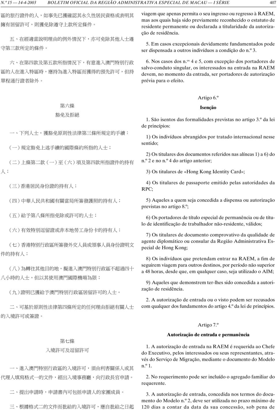 ingresso ou regresso à RAEM, mas aos quais haja sido previamente reconhecido o estatuto de residente permanente ou declarada a titularidade da autorização de residência. 5.