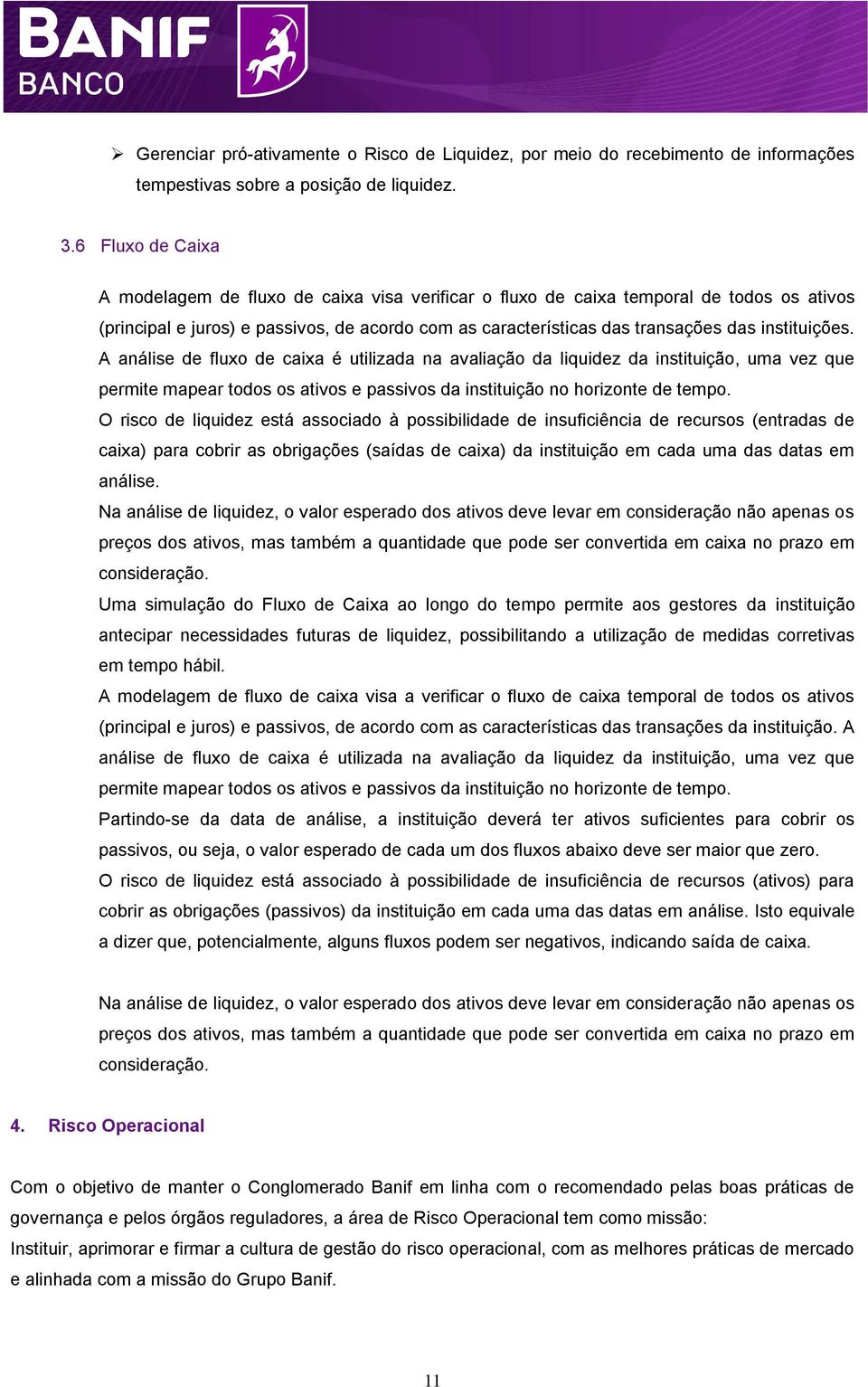 instituições. A análise de fluxo de caixa é utilizada na avaliação da liquidez da instituição, uma vez que permite mapear todos os ativos e passivos da instituição no horizonte de tempo.