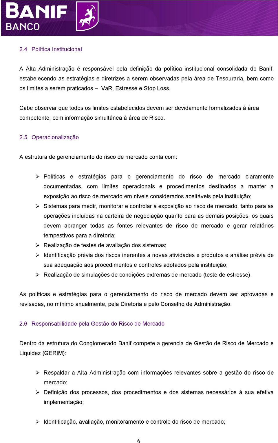 Cabe observar que todos os limites estabelecidos devem ser devidamente formalizados à área competente, com informação simultânea à área de Risco. 2.