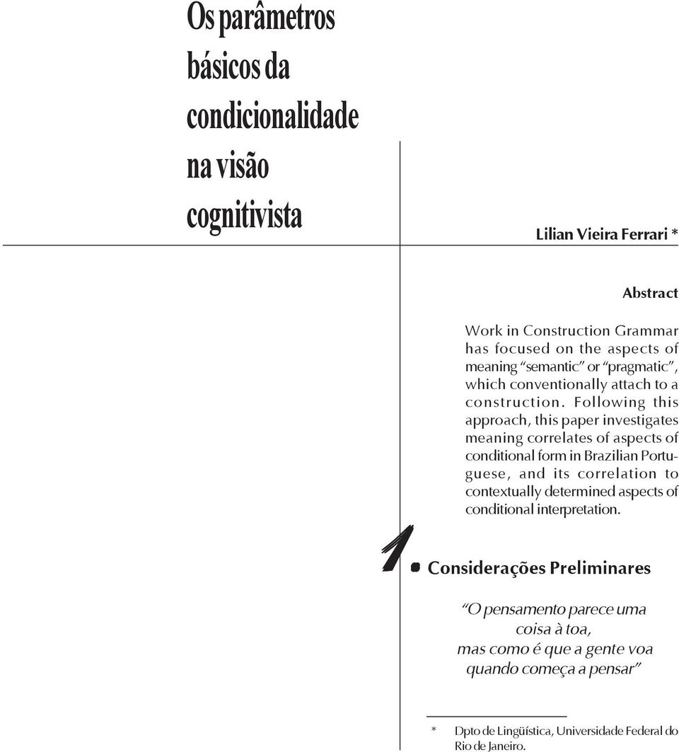 Following this approach, this paper investigates meaning correlates of aspects of conditional form in Brazilian Portuguese, and its correlation to