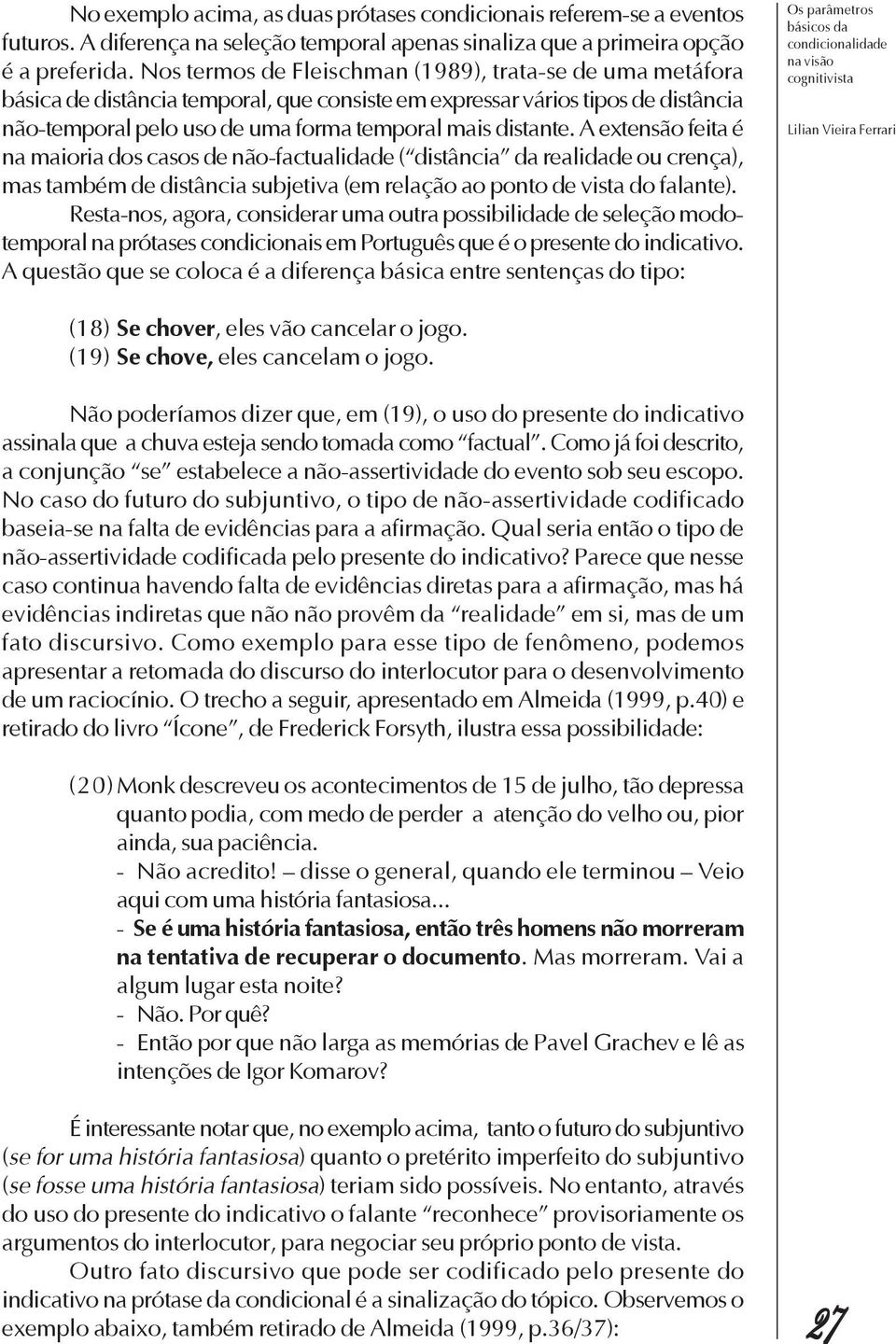 A extensão feita é na maioria dos casos de não-factualidade ( distância da realidade ou crença), mas também de distância subjetiva (em relação ao ponto de vista do falante).