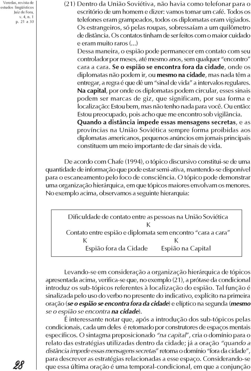 Os contatos tinham de ser feitos com o maior cuidado e eram muito raros (.