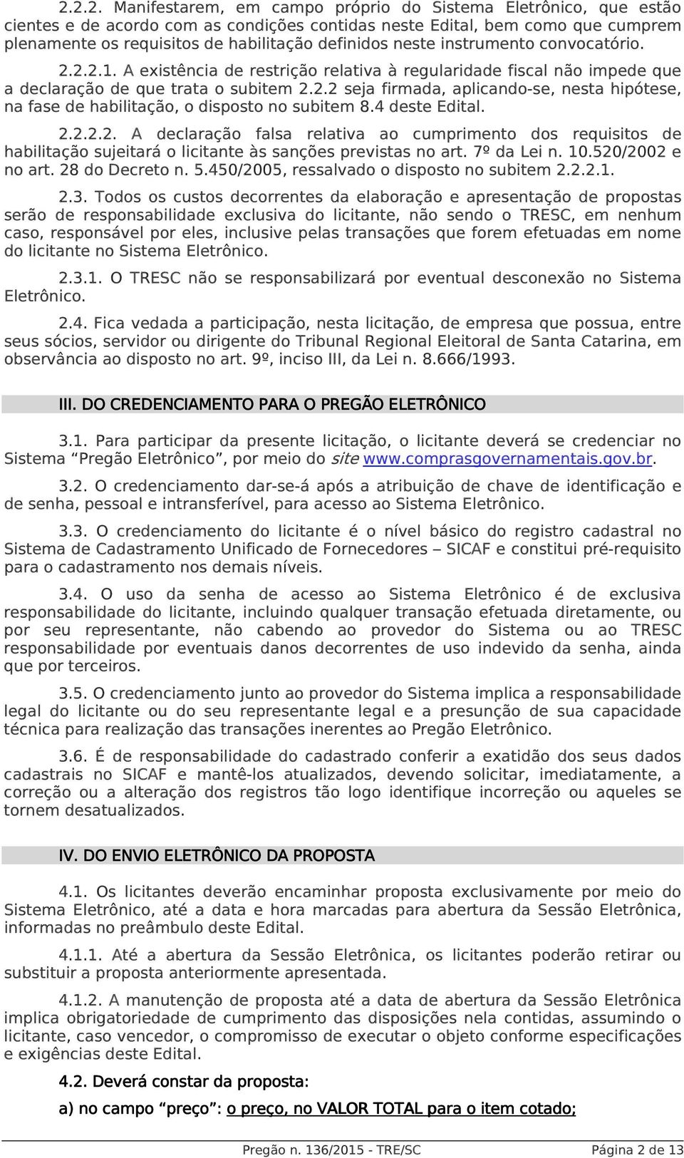 4 deste Edital. 2.2.2.2. A declaração falsa relativa ao cumprimento dos requisitos de habilitação sujeitará o licitante às sanções previstas no art. 7º da Lei n. 10.520/2002 e no art. 28 do Decreto n.