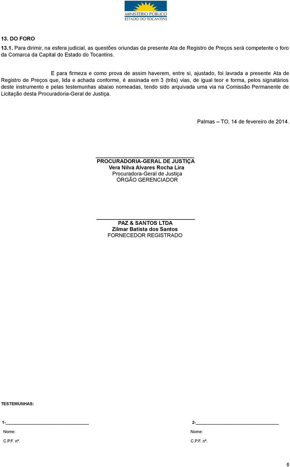 pelos signatários deste instrumento e pelas testemunhas abaixo nomeadas, tendo sido arquivada uma via na Comissão Permanente de Licitação desta Procuradoria-Geral de Justiça.