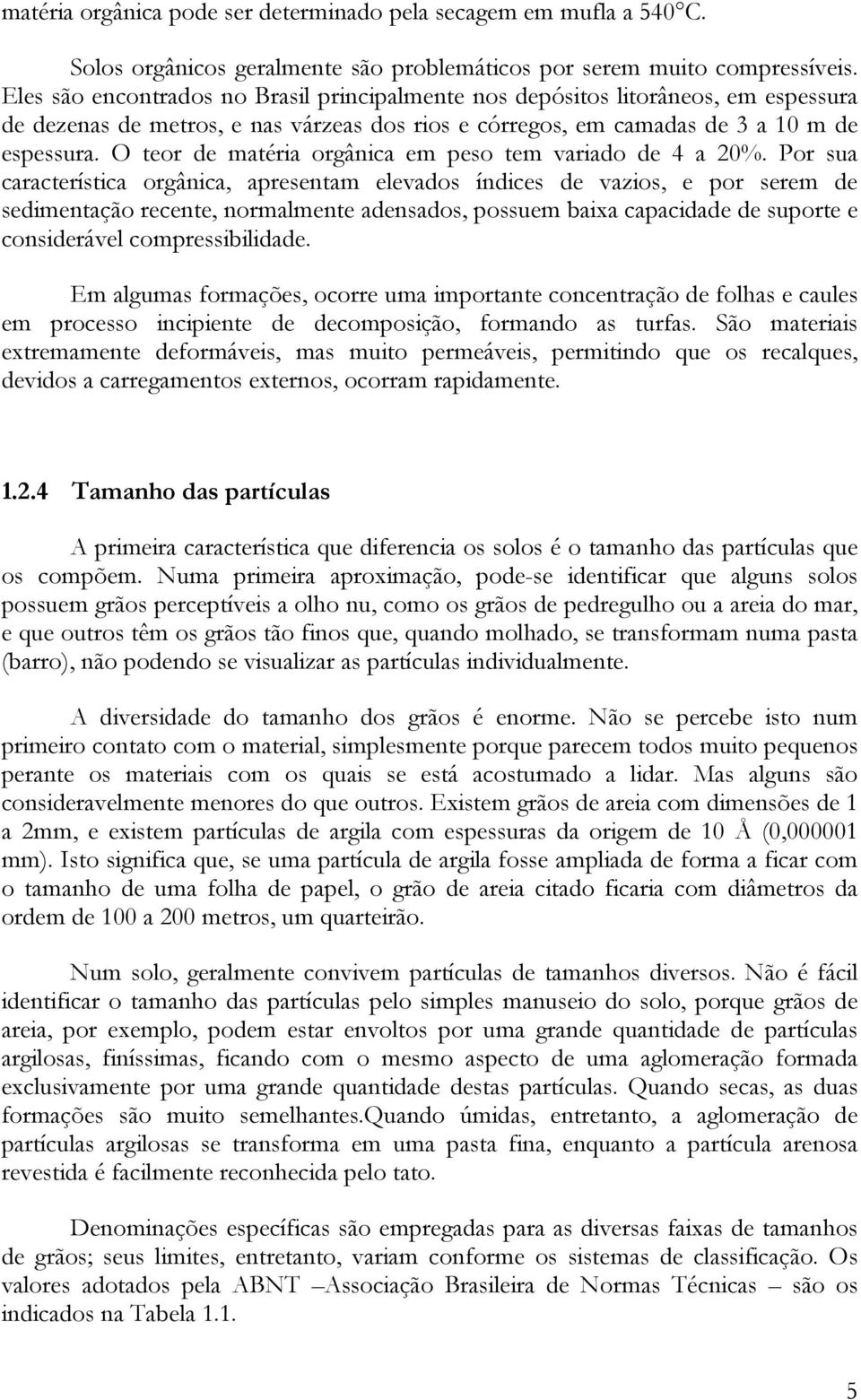 O teor de matéria orgânica em peso tem variado de 4 a 20%.