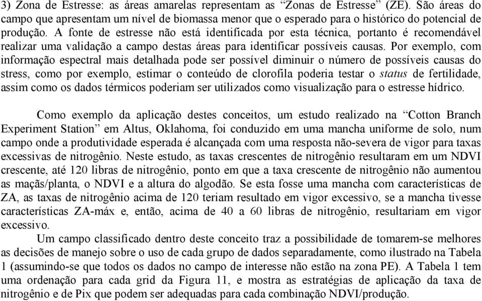 Por exemplo, com informação espectral mais detalhada pode ser possível diminuir o número de possíveis causas do stress, como por exemplo, estimar o conteúdo de clorofila poderia testar o status de