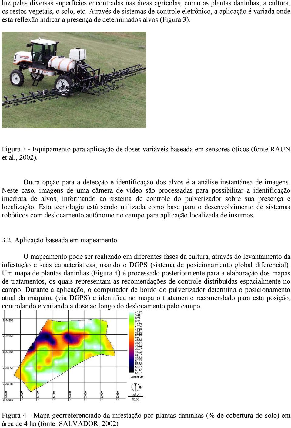 Figura 3 - Equipamento para aplicação de doses variáveis baseada em sensores óticos (fonte RAUN et al., 2002). Outra opção para a detecção e identificação dos alvos é a análise instantânea de imagens.