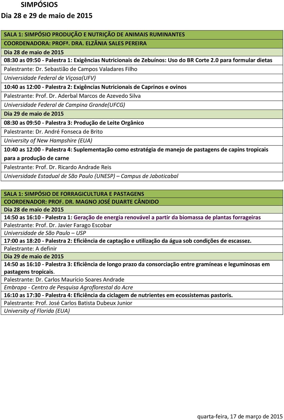 Sebastião de Campos Valadares Filho Universidade Federal de Viçosa(UFV) 10:40 as 12:00 - Palestra 2: Exigências Nutricionais de Caprinos e ovinos Palestrante: Prof. Dr.