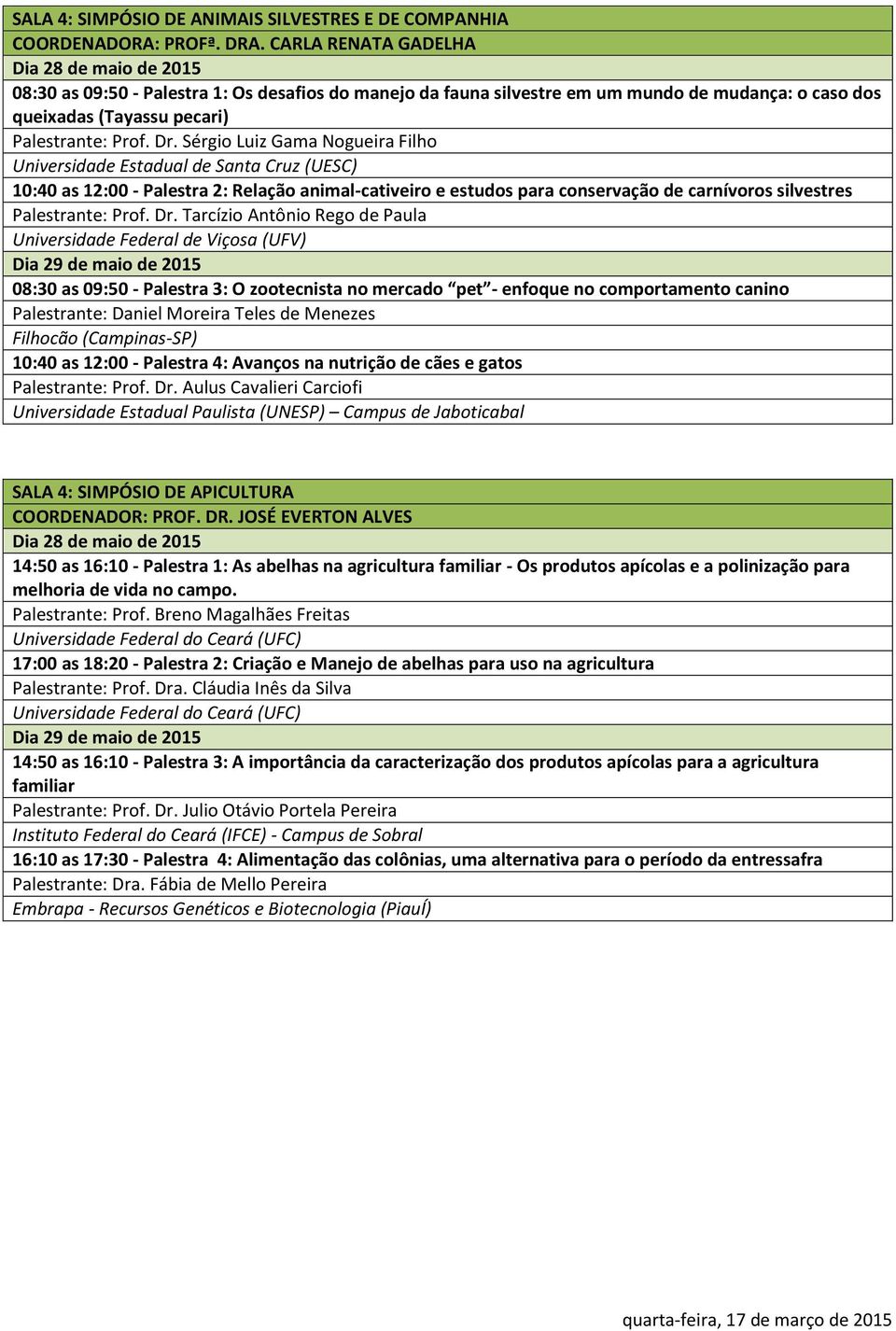 Sérgio Luiz Gama Nogueira Filho Universidade Estadual de Santa Cruz (UESC) 10:40 as 12:00 - Palestra 2: Relação animal-cativeiro e estudos para conservação de carnívoros silvestres Palestrante: Prof.