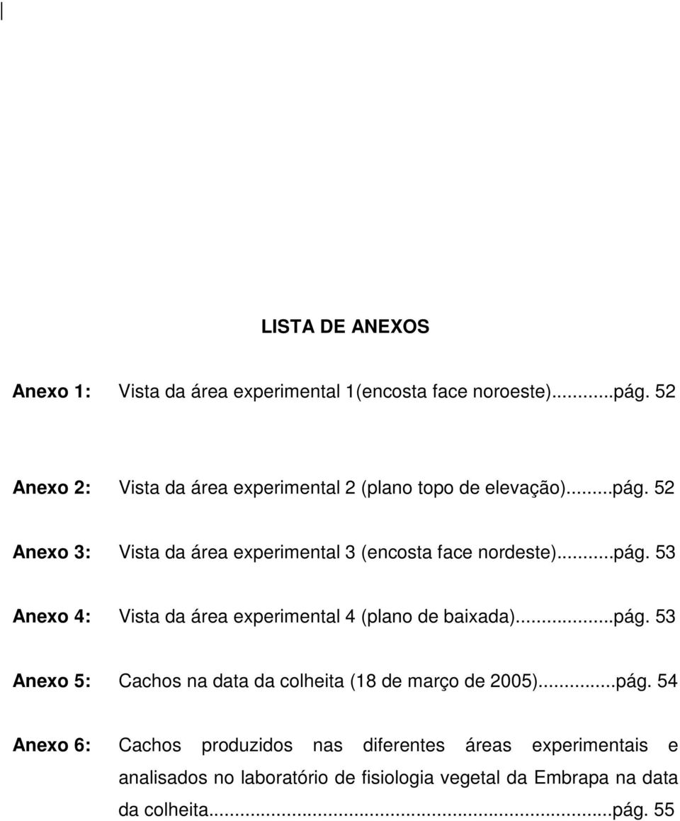 52 Anexo 3: Vista da área experimental 3 (encosta face nordeste)...pág.