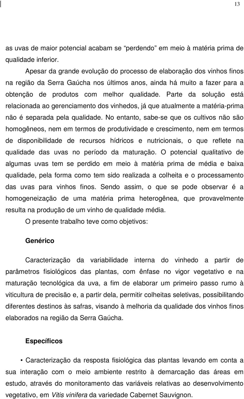 Parte da solução está relacionada ao gerenciamento dos vinhedos, já que atualmente a matéria-prima não é separada pela qualidade.