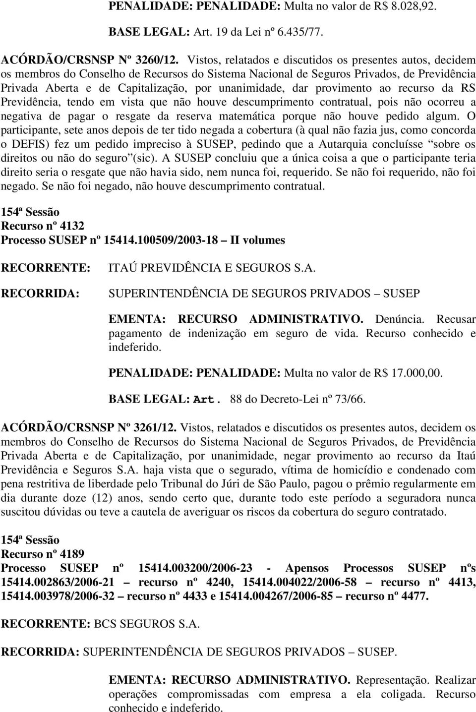 descumprimento contratual, pois não ocorreu a negativa de pagar o resgate da reserva matemática porque não houve pedido algum.